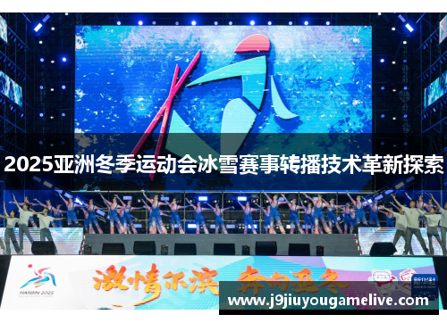 2025亚洲冬季运动会冰雪赛事转播技术革新探索