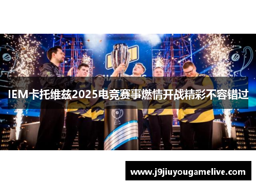 IEM卡托维兹2025电竞赛事燃情开战精彩不容错过