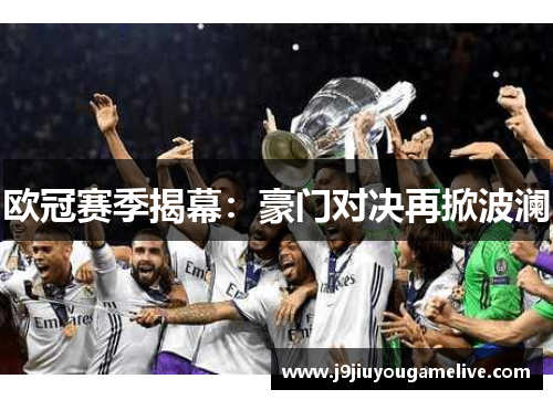 欧冠赛季揭幕：豪门对决再掀波澜