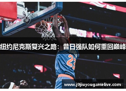 纽约尼克斯复兴之路：昔日强队如何重回巅峰
