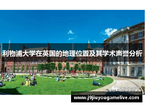 利物浦大学在英国的地理位置及其学术声誉分析