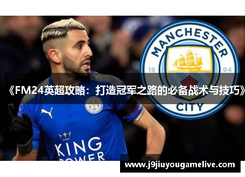 《FM24英超攻略：打造冠军之路的必备战术与技巧》